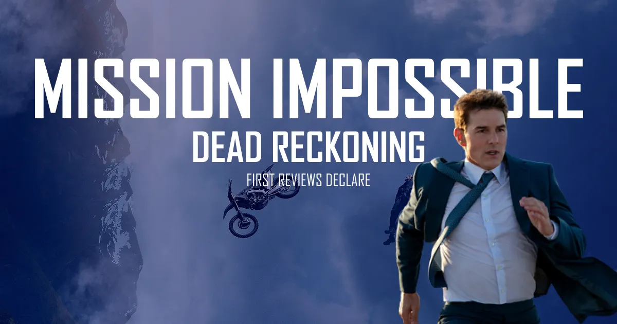 Mission Impossible - Dead Reckoning First Reviews Declare