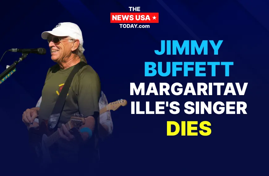 Jimmy Buffett Margaritaville Singer Dies